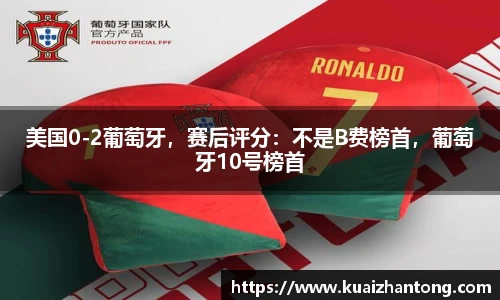 美国0-2葡萄牙，赛后评分：不是B费榜首，葡萄牙10号榜首