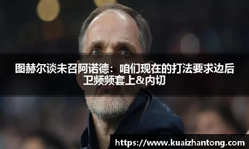 图赫尔谈未召阿诺德：咱们现在的打法要求边后卫频频套上&内切